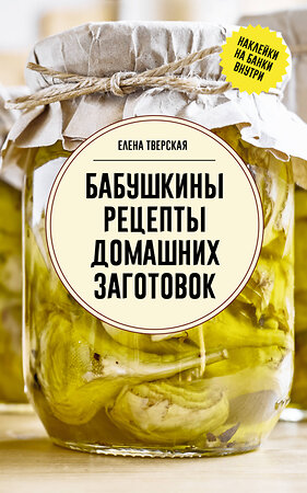 АСТ Елена Тверская "Бабушкины рецепты домашних заготовок" 541702 978-5-17-174755-8 