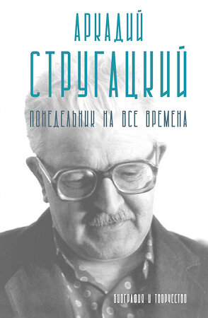 АСТ Марианна Алферова "Аркадий Стругацкий. Понедельник на все времена. Биография и творчество" 541726 978-5-17-176036-6 