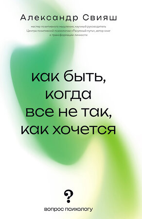 АСТ Свияш Александр "Как быть, когда все не так, как хочется" 541727 978-5-17-176057-1 