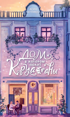 АСТ Асия Бунина "Дом, в котором пекут круассаны" 541731 978-5-17-172987-5 