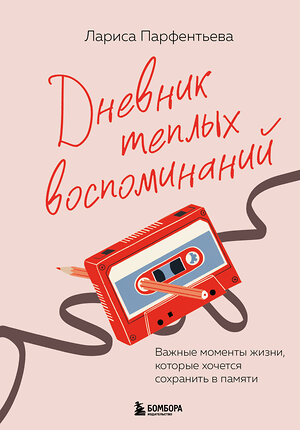 Эксмо Лариса Парфентьева "Дневник теплых воспоминаний. Важные моменты жизни, которые хочется сохранить в памяти" 542735 978-5-04-211965-1 