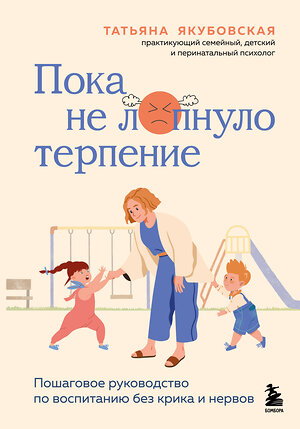 Эксмо Татьяна Андреевна Якубовская "Пока не лопнуло терпение. Пошаговое руководство по воспитанию без крика и нервов" 542737 978-5-04-212540-9 