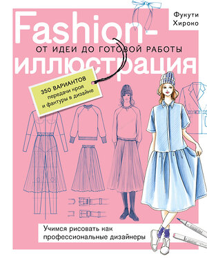 Эксмо Полина Голубева, Фукути Хироко "Fashion-иллюстрация. От идеи до готовой работы. Учимся рисовать как профессиональные дизайнеры" 542738 978-5-04-212814-1 