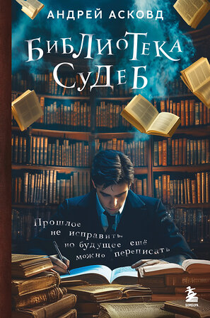 Эксмо Андрей Асковд "Библиотека судеб. Прошлое не исправить, но будущее ещё можно переписать" 542774 978-5-04-217933-4 