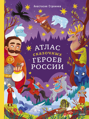 Эксмо Анастасия Строкина, иллюстратор Мария Ухова "Атлас сказочных героев России" 542777 978-5-00214-213-2 