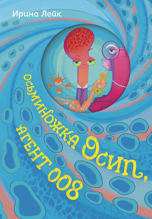 Эксмо Ирина Лейк "Осьминожка Осип, агент 008" 542813 978-5-04-210840-2 