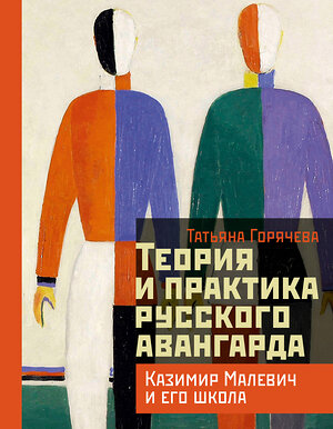 АСТ Горячева Т.В. "Теория и практика русского авангарда: Казимир Малевич и его школа" 542871 978-5-17-174046-7 