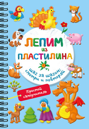 АСТ Дмитриева В.Г. "Лепим из пластилина. Шаг за шагом: смотри и повторяй" 542943 978-5-17-177133-1 