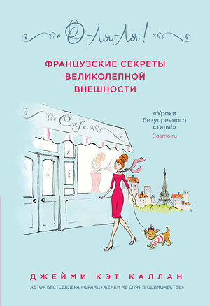 Эксмо Джейми Кэт Каллан "О-ЛЯ-ЛЯ! Французские секреты великолепной внешности" 543417 978-5-699-80611-9 