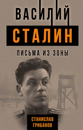 Эксмо Станислав Грибанов "Василий Сталин. Письма из зоны" 543471 978-5-907211-75-9 
