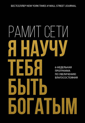 Эксмо Рамит Сети "Я научу тебя быть богатым. 6-недельная программа по увеличению благосостояния" 543474 978-5-04-108056-3 
