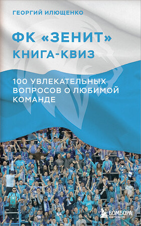 Эксмо Георгий Илющенко "Книга-квиз ФК Зенит. 100 увлекательных вопросов о любимой команде" 543550 978-5-04-220117-2 