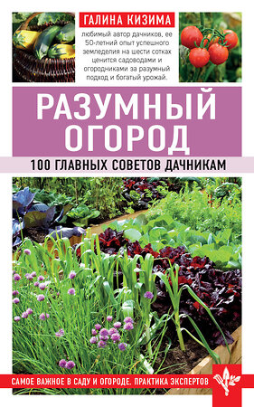 Эксмо Галина Кизима "Разумный огород. 100 главных советов дачникам" 545019 978-5-04-109912-1 