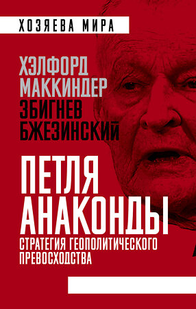 Эксмо Хэлфорд Маккиндер, Збигнев Бжезинский "Петля анаконды». Стратегия геополитического превосходства" 545020 978-5-907255-94-4 