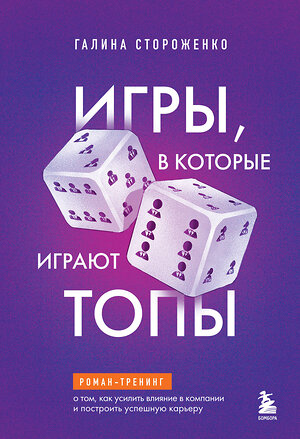 Эксмо Галина Стороженко "Игры, в которые играют топы. Роман-тренинг о том, как усилить влияние в компании и построить успешную карьеру" 545031 978-5-04-218290-7 