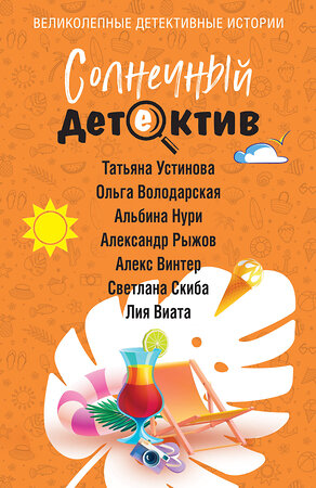Эксмо Татьяна Устинова, Ольга Володарская, Альбина Нури, Александр Рыжов, Алекс Винтер, Светлана Скиба, Лия Виата "Солнечный детектив" 545108 978-5-04-221650-3 