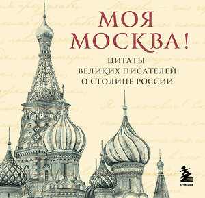 Эксмо "Моя Москва! Цитаты великих писателей о столице России. Карманный формат" 545125 978-5-04-220375-6 