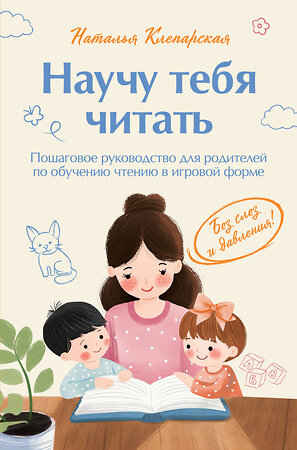 Эксмо Наталья Клепарская "Научу тебя читать. Пошаговое руководство для родителей по обучению чтению в игровой форме" 545162 978-5-6054200-0-2 