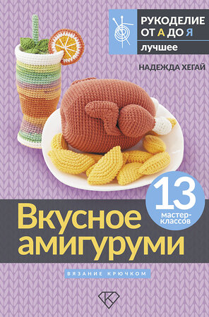 АСТ Надежда Хегай "Вкусное амигуруми. Вязание крючком" 545220 978-5-17-168811-0 