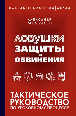 АСТ Александр Мельчаев "Ловушки защиты и обвинения. Тактическое руководство по уголовному процессу" 545245 978-5-17-175688-8 