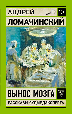 АСТ Ломачинский А.А. "Вынос мозга. Записки судмедэксперта" 545268 978-5-17-175211-8 