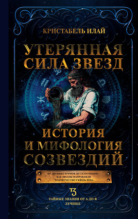 АСТ Кристабель Илай "Утерянная сила звезд. История и мифология созвездий" 545278 978-5-17-174973-6 