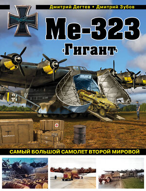 Эксмо Дмитрий Дегтев, Дмитрий Зубов "Ме-323 "Гигант". Самый большой самолет Второй мировой" 546896 978-5-04-111629-3 