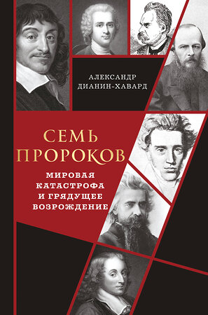 Эксмо Александр Дианин-Хавард "Семь пророков. Мировая катастрофа и грядущее возрождение" 546939 978-5-04-201311-9 