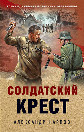Эксмо Александр Карпов "Солдатский крест" 547072 978-5-04-221546-9 