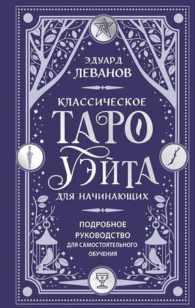 Эксмо Эдуард Леванов "Классическое Таро Уэйта для начинающих. Подробное руководство для самостоятельного обучения" 547091 978-5-04-222327-3 