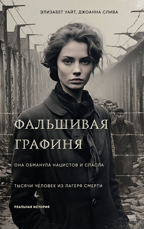 Эксмо Элизабет Уайт, Джоанна Слива "Фальшивая графиня. Она обманула нацистов и спасла тысячи человек из лагеря смерти" 547120 978-5-04-223970-0 