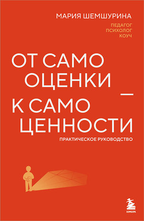 Эксмо Мария Шемшурина "От самооценки - к самоценности. Практическое руководство" 547131 978-5-600-04479-1 