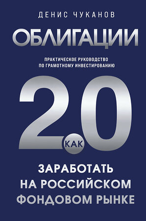 Эксмо Денис Чуканов "Облигации 2.0. Практическое руководство по грамотному инвестированию" 547158 978-5-60-004466-1 