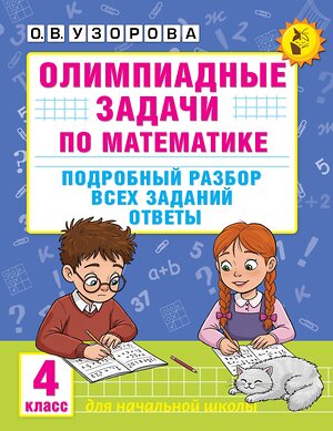 АСТ Узорова О.В. "Олимпиадные задачи по математике. 4 класс. Подробный разбор всех заданий. Ответы" 547228 978-5-17-166482-4 