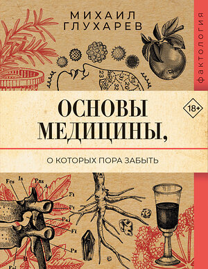 АСТ Михаил Глухарев "Основы медицины, о которых пора забыть" 547232 978-5-17-168004-6 