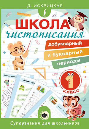 АСТ Д. Искрицкая "Школа чистописания: добукварный и букварный периоды. 1 класс" 547268 978-5-17-171107-8 