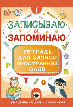 АСТ . "Записываю и запоминаю. Тетрадь для записи иностранных слов" 547270 978-5-17-171212-9 