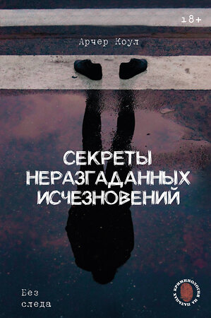 АСТ Арчер Коул "Секреты неразгаданных исчезновений: Без следа" 547358 978-5-17-175932-2 