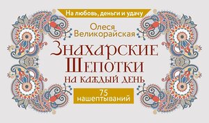 АСТ Олеся Великорайская "Знахарские шепотки на каждый день. На любовь, деньги и удачу" 547388 978-5-17-177065-5 