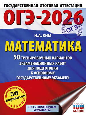 АСТ Ким Н.А. "ОГЭ-2026. Математика. 50 тренировочных вариантов экзаменационных работ для подготовки к основному государственному экзамену" 547406 978-5-17-177167-6 