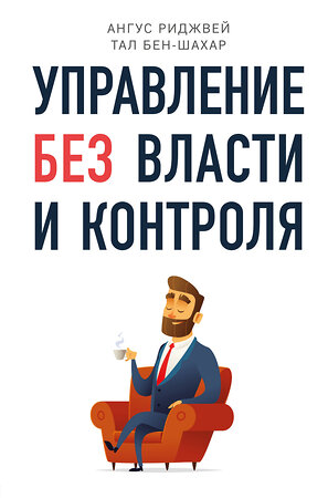 Эксмо Тал Бен-Шахар, Ангус Риджвей "Управление без власти и контроля" 549256 978-5-04-096918-0 