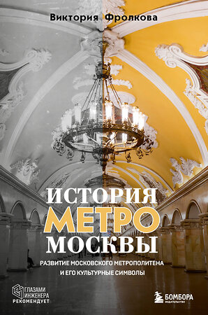 Эксмо Виктория Фролкова "История метро Москвы. Развитие московского метрополитена и его культурные символы" 549360 978-5-04-204202-7 