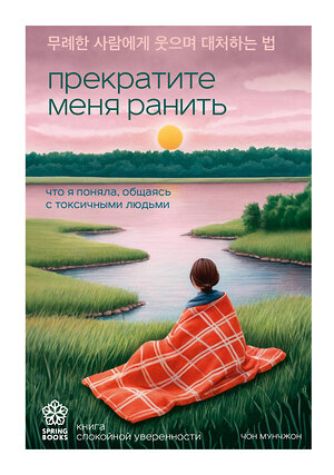 Эксмо Чон Мунчжон "Прекратите меня ранить. Что я поняла, общаясь с токсичными людьми" 549377 978-5-04-213134-9 