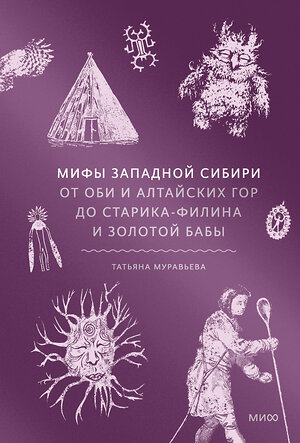 Эксмо Татьяна Муравьева "Мифы Западной Сибири. От Оби и Алтайских гор до Старика-филина и Золотой бабы" 549510 978-5-00250-379-7 