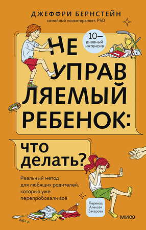 Эксмо Джеффри Бернстейн "Неуправляемый ребенок: что делать? Реальный метод для любящих родителей, которые уже перепробовали всё" 549515 978-5-00214-676-5 