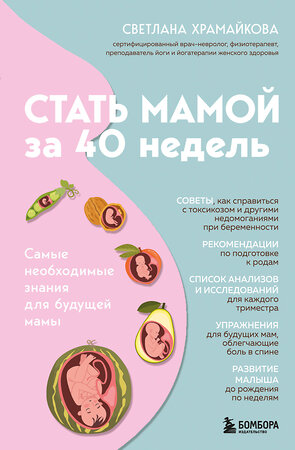 Эксмо Светлана Храмайкова "Стать мамой за 40 недель. Самые необходимые знания для будущей мамы" 549567 978-5-600-04478-4 
