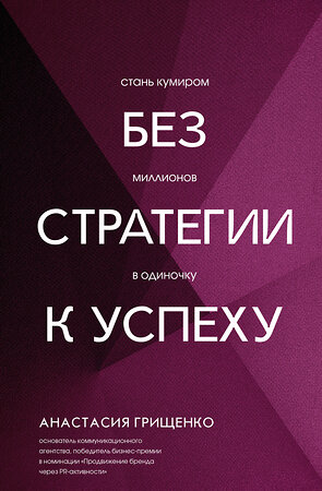 АСТ Анастасия Грищенко "Без стратегии к успеху. Стань кумиром миллионов в одиночку" 549677 978-5-17-172243-2 