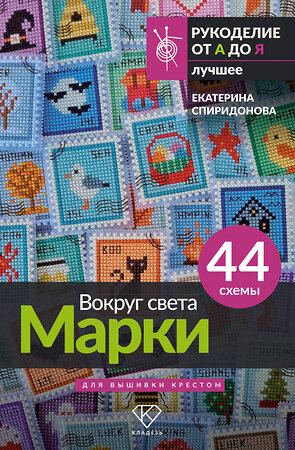 АСТ Екатерина Спиридонова "Вокруг света. Марки. 44 схемы для вышивки крестом" 549688 978-5-17-173113-7 