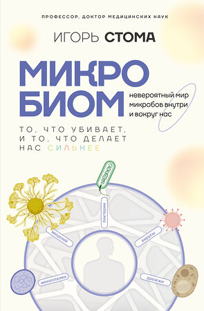 АСТ Игорь Стома "Микробиом: то, что убивает, и то, что делает нас сильнее" 549693 978-5-17-173203-5 