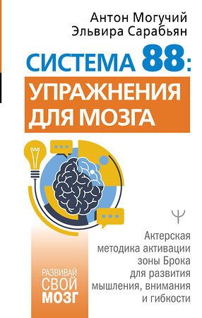 АСТ Антон Могучий, Эльвира Сарабьян "Система 88: упражнения для мозга. Актерская методика активации зоны Брока для развития мышления, внимания и гибкости" 549750 978-5-17-177777-7 